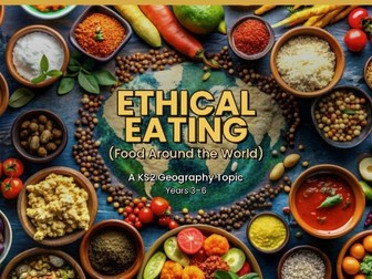 Ethical Eating (Food Around the World) | KS2 Complete Topic Bundle | Food, Fairtrade, Diet