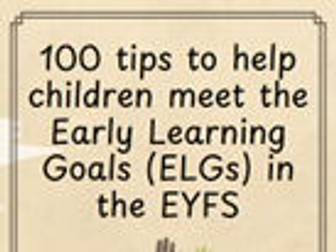 100 tips to help children meet the Early Learning Goals (ELGs) in the EYFS