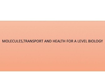 MOLECULES,TRANSPORT AND HEALTH FOR A LEVEL BIOLOGY