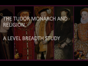 A LEVEL BREADTH STUDY - THE TUDORS AND RELIGION