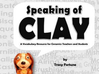 SPEAKING OF CLAY: A Vocabulary Resource for Ceramics Teachers and Students