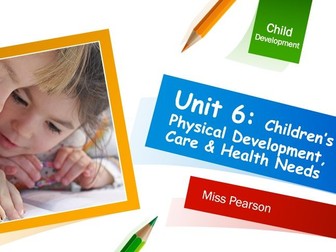 BTEC CPLD Unit 6: Physical Development, Care & Health Needs