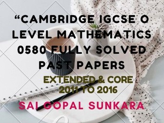 CAMBRIDGE IGCSE MATH FULLY SOLVED PAST PAPERS -EXTENDED & CORE.  [SAI GOPAL SUNKARA]