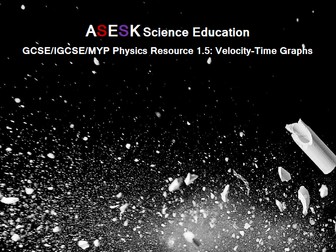 ASESK GCSE Physics Resource 1.5 - Velocity-Time Graphs