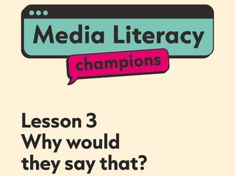 Media Literacy Resources - Lesson 3 - Why would they say that?